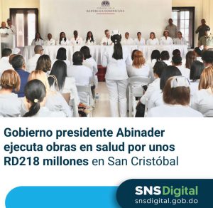 Read more about the article Gobierno presidente Abinader ejecuta obras en salud por unos RD218 millones en San Cristóbal